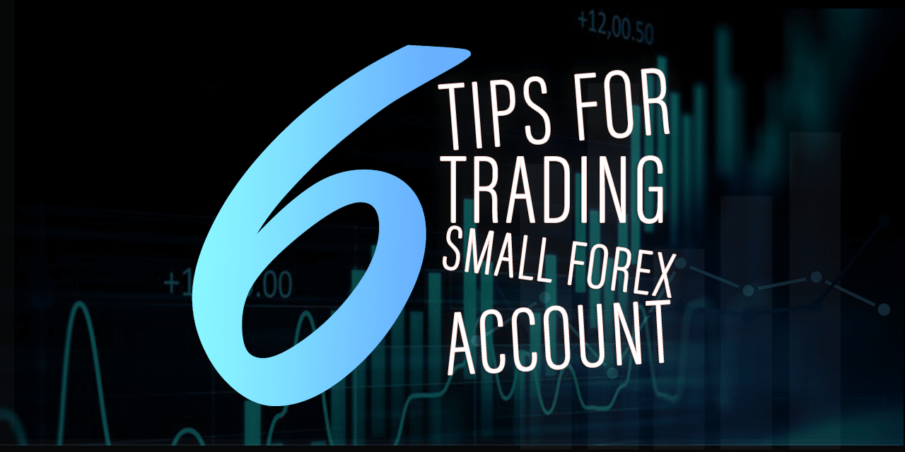 6 Tips to Grow a Small Account With Forex Trading