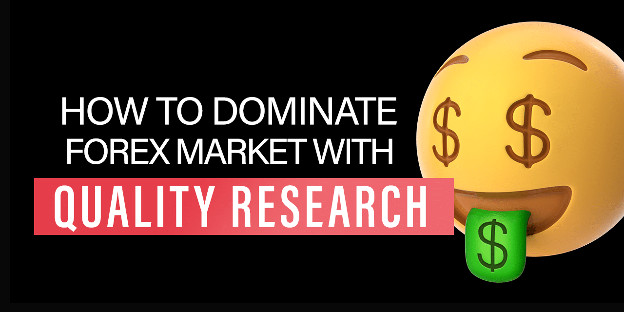 How To DOMINATE FOREX MARKET WITH QUALITY RESEARCH