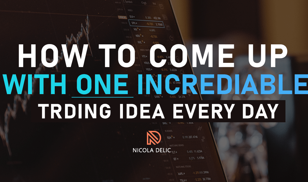 How To Come Up with One Incredible Trading Idea Every Day