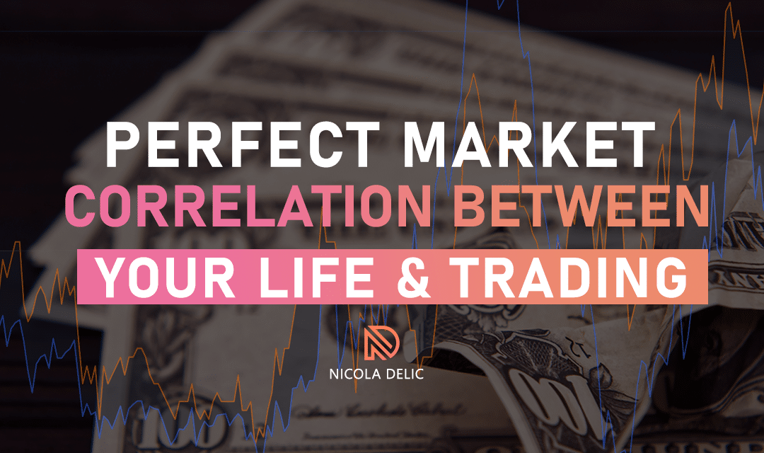 Perfect Market Correlation Between Your Life and Trading